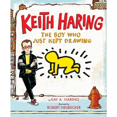 Keith Haring: The Boy Who Just Kept Drawing - by  Kay Haring (Hardcover)