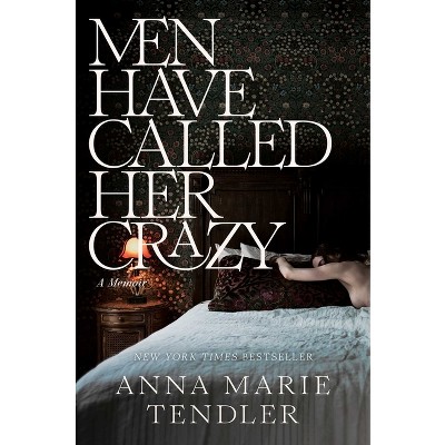 Men Have Called Her Crazy - by Anna Marie Tendler