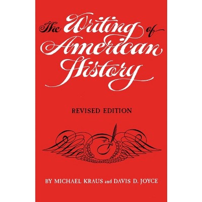The Writing of American History, Revised Edition - by  Michael Kraus & Davis D Joyce (Paperback)