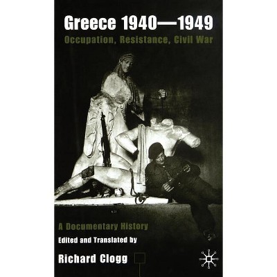 Greece 1940-1949: Occupation, Resistance, Civil War - Annotated by  Richard Clogg (Hardcover)