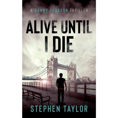 Alive Until I Die - (A Danny Pearson Thriller) by  Stephen Taylor (Paperback)