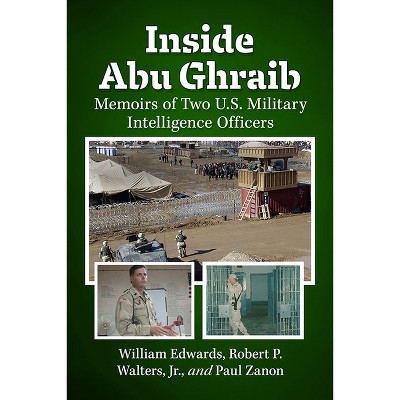 Inside Abu Ghraib - by  William Edwards & Robert P Walters & Paul Zanon (Paperback)