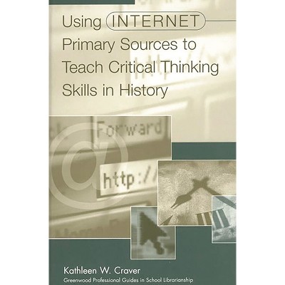 Using Internet Primary Sources to Teach Critical Thinking Skills in History - (Libraries Unlimited Professional Guides in School Librarians)