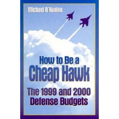 How to Be a Cheap Hawk - (Brookings Studies in Foreign Policy) by  Michael E O'Hanlon (Paperback)