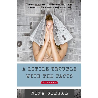 A Little Trouble with the Facts - by  Nina Siegal (Paperback)