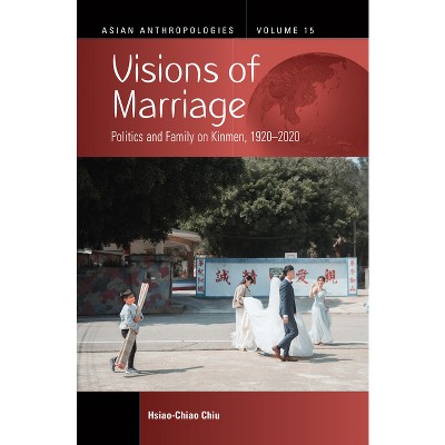 Visions of Marriage - (Asian Anthropologies) by  Hsiao-Chiao Chiu (Paperback)