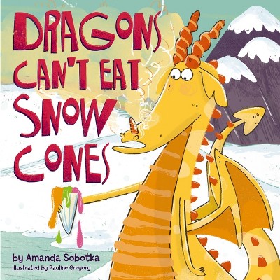 Dragons Can't Eat Snow Cones - by  Amanda Sobotka (Hardcover)