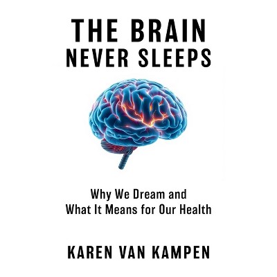 The Brain Never Sleeps - by  Karen Van Kampen (Hardcover)
