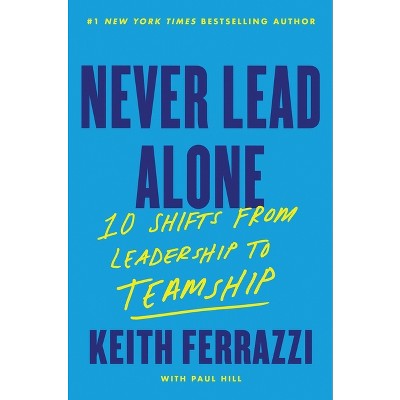 Never Lead Alone - by  Keith Ferrazzi (Hardcover)