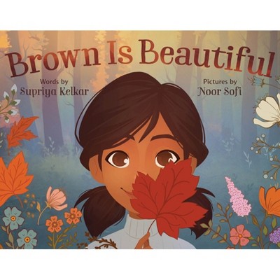 Brown Is Beautiful - by  Supriya Kelkar (Hardcover)