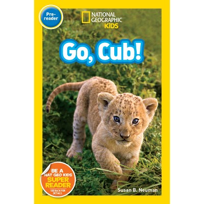 Go, Cub! (National Geographic Kids Readers, Pre-Reader) - by  Susan B Neuman & National Geographic Kids (Paperback)