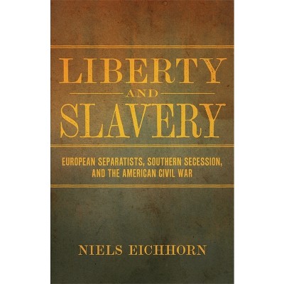 Liberty and Slavery - (Conflicting Worlds: New Dimensions of the American Civil War) by  Niels Eichhorn (Hardcover)