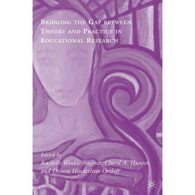 Bridging the Gap Between Theory and Practice in Educational Research - by  Rachelle Winkle-Wagner & Cheryl A Hunter (Hardcover)