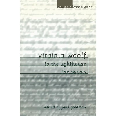 Virginia Woolf: To the Lighthouse / The Waves - (Columbia Critical Guides) by  Jane Goldman (Paperback)