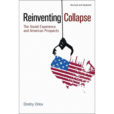 Reinventing Collapse - by  Dmitry Orlov (Paperback)