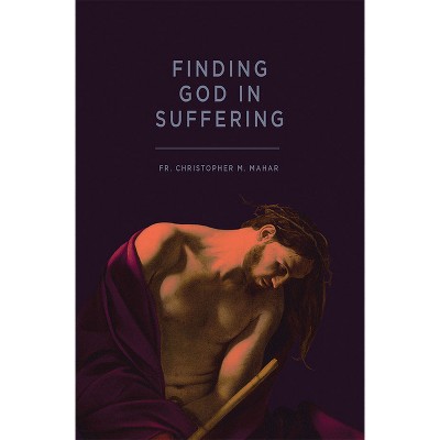 Finding God in Suffering - by  Christopher Mahar (Paperback)