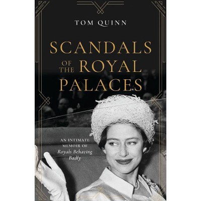 Scandals of the Royal Palaces - by  Tom Quinn (Hardcover)