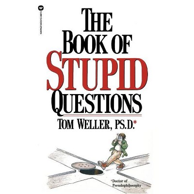 The Book of Stupid Questions - by  Tom Weller (Paperback)
