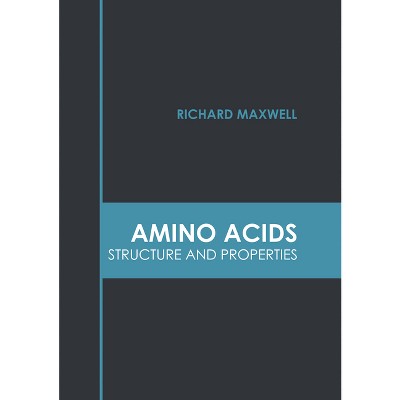 Amino Acids: Structure and Properties - by  Richard Maxwell (Hardcover)