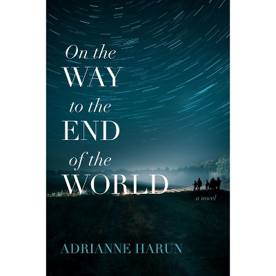 On the Way to the End of the World - by  Adrianne Harun (Paperback)
