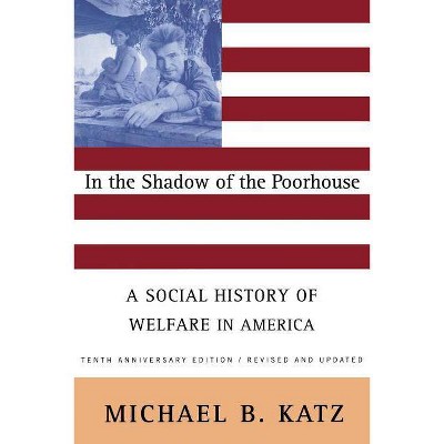 In the Shadow of the Poorhouse - 10th Edition by  Michael B Katz (Paperback)