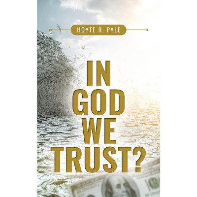 In God We Trust? - by  Hoyte R Pyle (Paperback)