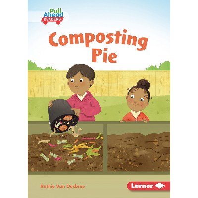 Composting Pie - (In the Garden (Pull Ahead Readers -- Fiction)) by  Ruthie Van Oosbree (Paperback)
