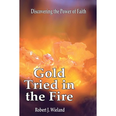 Gold Tried In the Fire - by  Robert J Wieland (Paperback)