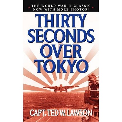 Thirty Seconds Over Tokyo - by  Ted W Lawson (Paperback)