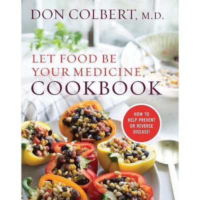 Let Food Be Your Medicine Cookbook - by  Don Colbert (Hardcover)
