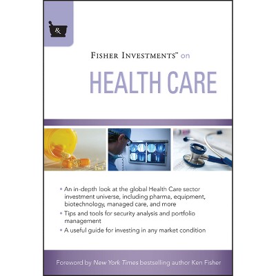 Fisher Investments on Health Care - (Fisher Investments Press) by  Fisher Investments & Michael Kelly & Andrew S Teufel (Hardcover)
