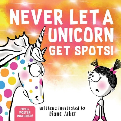 Never Let a Unicorn Get Spots - by  Diane Alber (Hardcover)