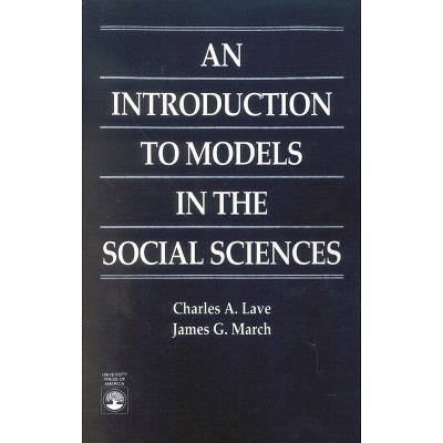 Introduction to Models in the Social Sciences - by  Charles A Lave & James G March (Paperback)