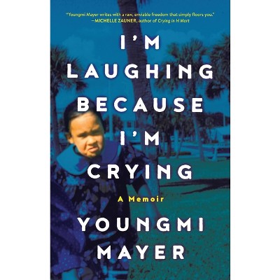 I'm Laughing Because I'm Crying - by  Youngmi Mayer (Hardcover)