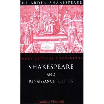 Shakespeare and Renaissance Politics - (Arden Critical Companions) by  Andrew Hadfield (Paperback)