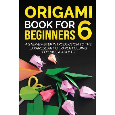 Origami Book for Beginners 6 - (Origami Books for Beginners) by  Yuto Kanazawa (Paperback)