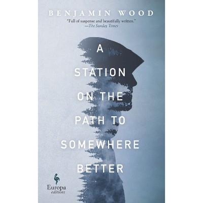 A Station on the Path to Somewhere Better - by  Benjamin Wood (Hardcover)
