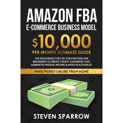 Amazon FBA Ecommerce Business Model - by  Steven Sparrow (Paperback)