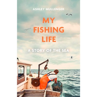 My Fishing Life - by  Ashley Mullenger (Hardcover)