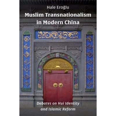 Muslim Transnationalism in Modern China - (Columbia Studies in International and Global History) by Hale Ero&#287 & lu