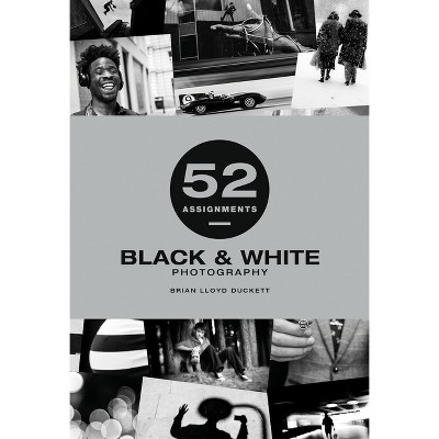 52 Assignments: Black & White Photography - by  Brian Lloyd-Duckett (Hardcover)
