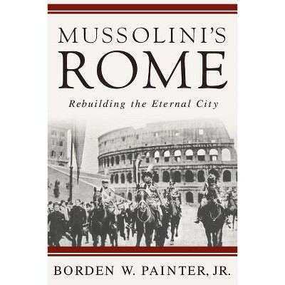 Mussolini's Rome - (Italian and Italian American Studies) Annotated by  B Painter (Paperback)
