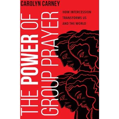 The Power of Group Prayer - by  Carolyn Carney (Paperback)