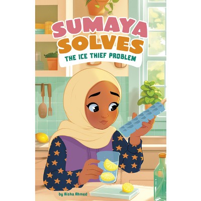 Sumaya Solves the Ice Thief Problem - (Sumaya Solves It) by  Aisha Ahmed (Paperback)
