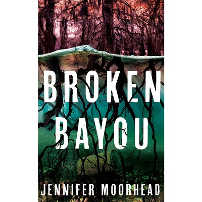 Broken Bayou - by  Jennifer Moorhead (Paperback)