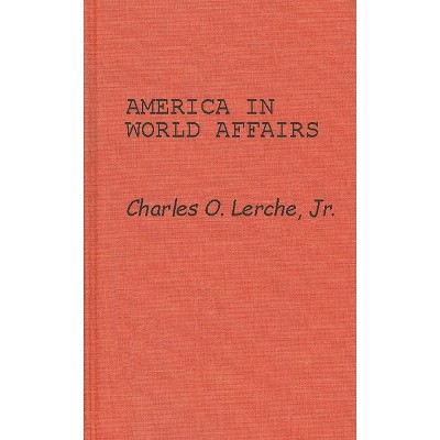 America in World Affairs - by  Charles O Lerche & Unknown (Hardcover)