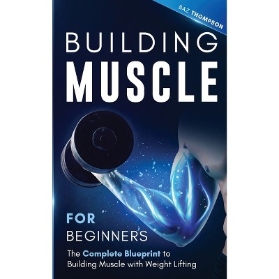 Building Muscle for Beginners - by  Baz Thompson (Paperback)