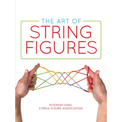The Art of String Figures - by  International String Figure Association (Paperback)