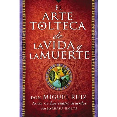 Arte Tolteca de la Vida Y La Muerte (the Toltec Art of Life and Death - Spanish - by  Don Miguel Ruiz (Paperback)