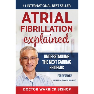 Atrial Fibrillation Explained - by  Warrick Bishop & Penelope Edman (Paperback)
